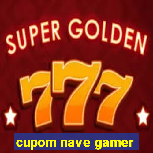 cupom nave gamer